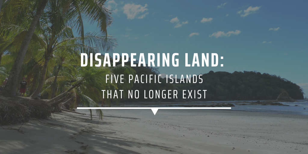 Disappearing Land Five Pacific Islands That No Longer Exist