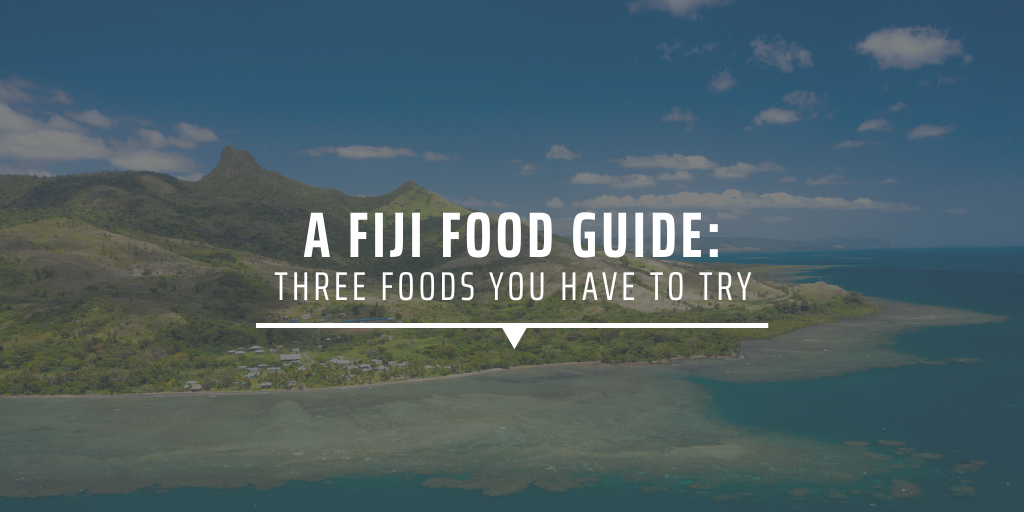 A fiji food guide: Three foods you have to try