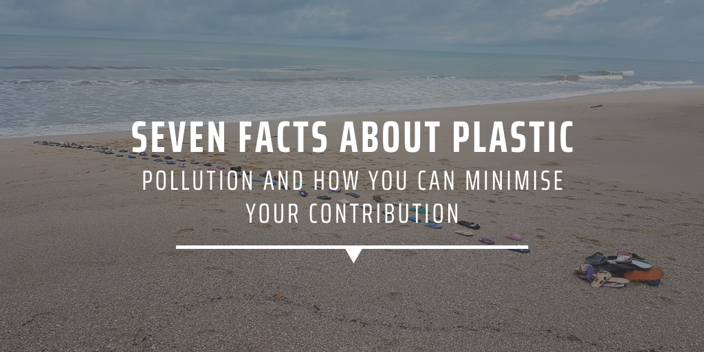 Seven facts about plastic pollution and how you can minimise your contribution